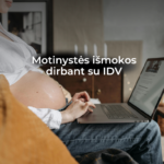 Motinystės išmokos dirbant savarankiškai su IDV: ką būtina žinoti prieš planuojant šeimos pagausėjimą?