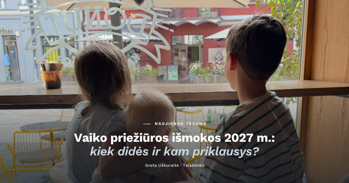 2027 m dides ismokos vaiko prieziura, motinystes atostogos